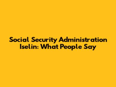 Social Security Administration Iselin: What People Say