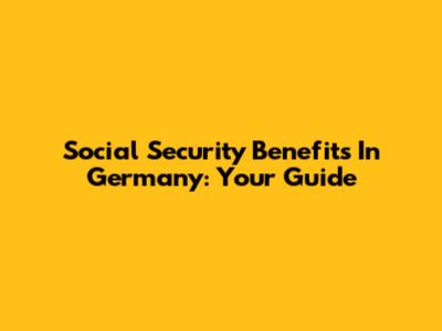 Social Security Benefits In Germany: Your Guide