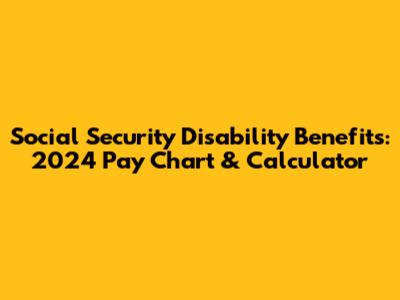 Social Security Disability Benefits: 2024 Pay Chart & Calculator