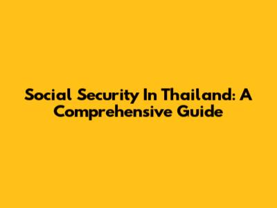 Social Security In Thailand: A Comprehensive Guide