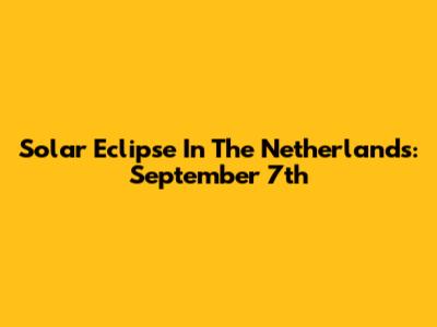 Solar Eclipse In The Netherlands: September 7th