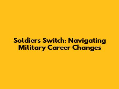 Soldier's Switch: Navigating Military Career Changes