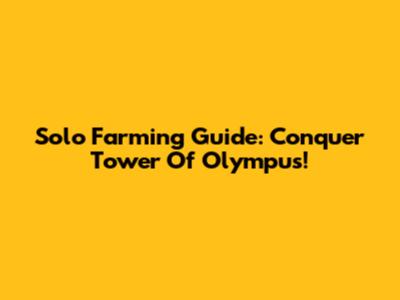 Solo Farming Guide: Conquer Tower Of Olympus!