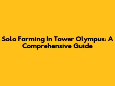 Solo Farming In Tower Olympus: A Comprehensive Guide