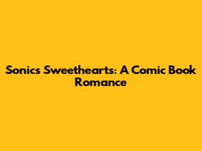 Sonic's Sweethearts: A Comic Book Romance