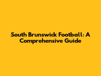 South Brunswick Football: A Comprehensive Guide
