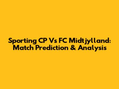 Sporting CP Vs FC Midtjylland: Match Prediction & Analysis