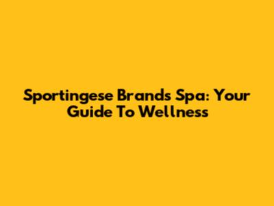 Sportingese Brands Spa: Your Guide To Wellness