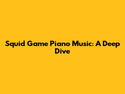 Squid Game Piano Music: A Deep Dive