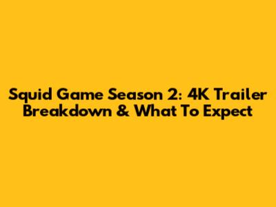 Squid Game Season 2: 4K Trailer Breakdown & What To Expect