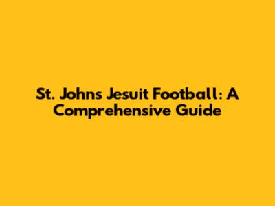 St. John's Jesuit Football: A Comprehensive Guide