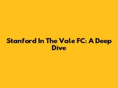 Stanford In The Vale FC: A Deep Dive