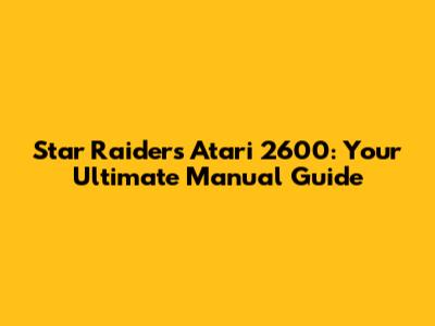 Star Raiders Atari 2600: Your Ultimate Manual Guide