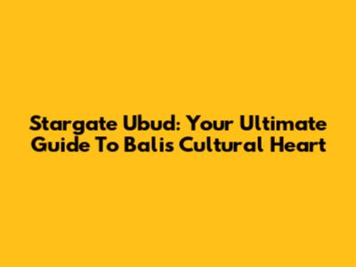 Stargate Ubud: Your Ultimate Guide To Bali's Cultural Heart