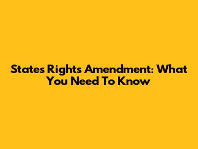 States' Rights Amendment: What You Need To Know
