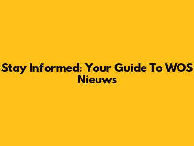 Stay Informed: Your Guide To WOS Nieuws