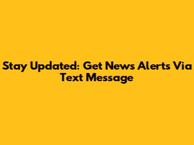 Stay Updated: Get News Alerts Via Text Message