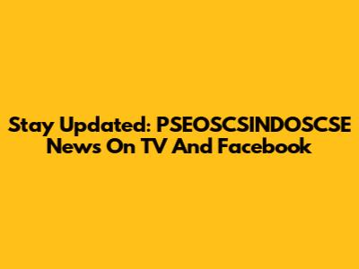 Stay Updated: PSEOSCSINDOSCSE News On TV And Facebook