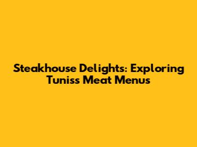 Steakhouse Delights: Exploring Tunis's Meat Menus