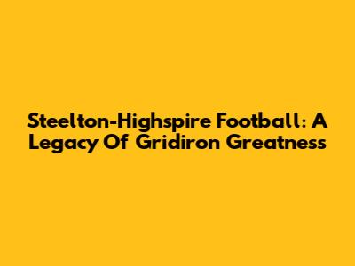 Steelton-Highspire Football: A Legacy Of Gridiron Greatness