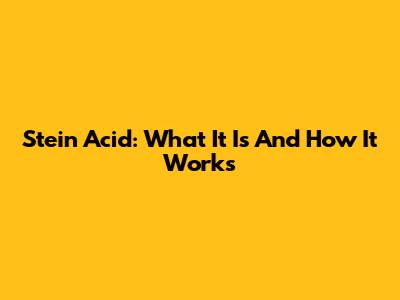 Stein Acid: What It Is And How It Works