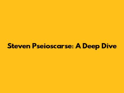 Steven Pseioscarse: A Deep Dive