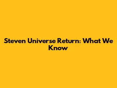 Steven Universe Return: What We Know