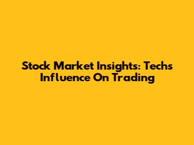 Stock Market Insights: Tech's Influence On Trading