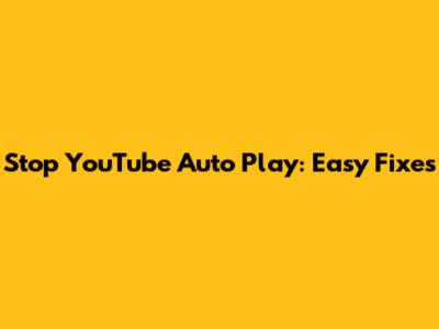 Stop YouTube Auto Play: Easy Fixes