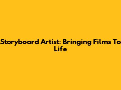 Storyboard Artist: Bringing Films To Life