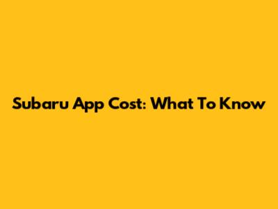 Subaru App Cost: What To Know