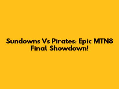Sundowns Vs Pirates: Epic MTN8 Final Showdown!