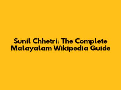 Sunil Chhetri: The Complete Malayalam Wikipedia Guide
