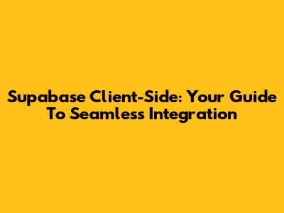 Supabase Client-Side: Your Guide To Seamless Integration