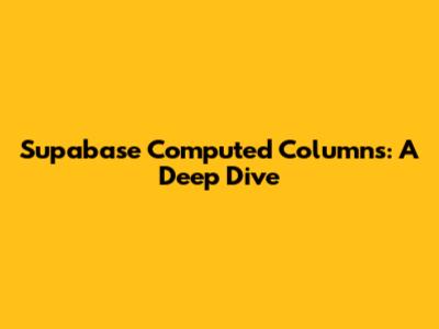 Supabase Computed Columns: A Deep Dive