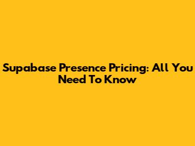 Supabase Presence Pricing: All You Need To Know