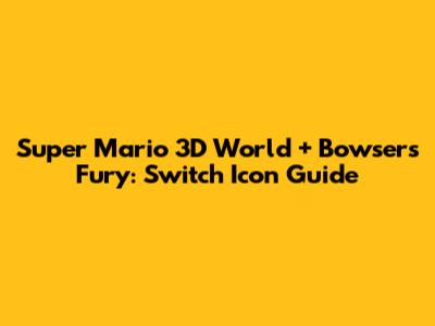 Super Mario 3D World + Bowser's Fury: Switch Icon Guide