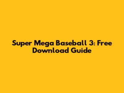 Super Mega Baseball 3: Free Download Guide