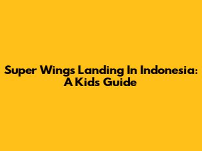 Super Wings Landing In Indonesia: A Kid's Guide