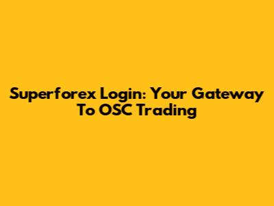 Superforex Login: Your Gateway To OSC Trading