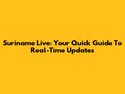 Suriname Live: Your Quick Guide To Real-Time Updates