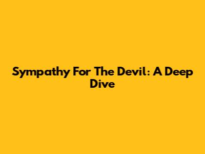 Sympathy For The Devil: A Deep Dive
