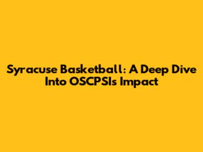 Syracuse Basketball: A Deep Dive Into OSCPSI's Impact