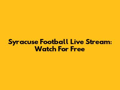 Syracuse Football Live Stream: Watch For Free