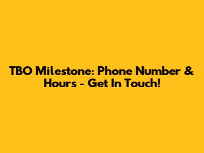 TBO Milestone: Phone Number & Hours - Get In Touch!