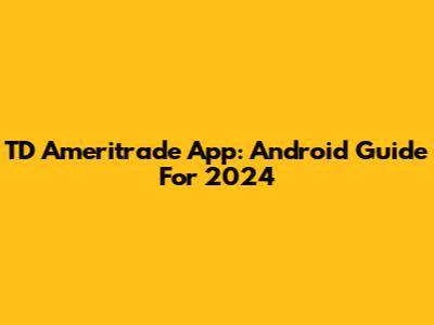 TD Ameritrade App: Android Guide For 2024