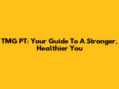 TMG PT: Your Guide To A Stronger, Healthier You