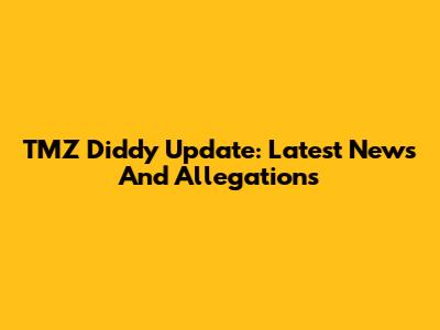 TMZ Diddy Update: Latest News And Allegations