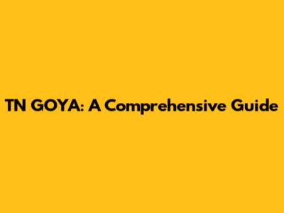 TN GOYA: A Comprehensive Guide