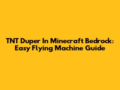 TNT Duper In Minecraft Bedrock: Easy Flying Machine Guide